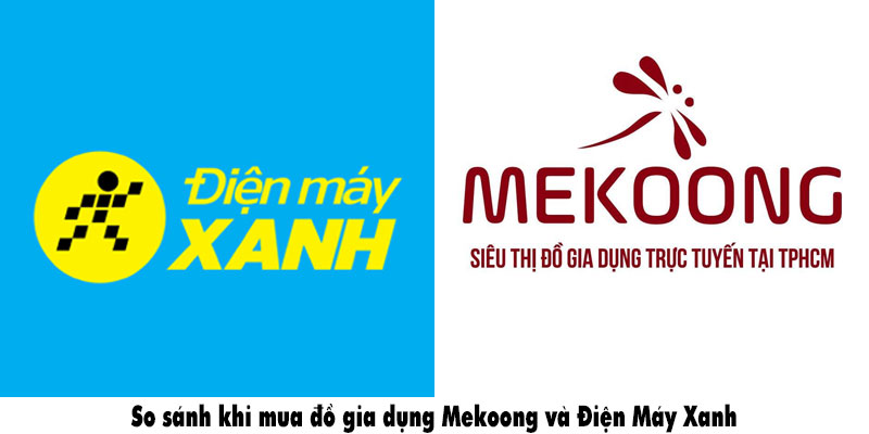 So sánh khi mua đồ gia dụng Mekoong và Điện Máy Xanh banner