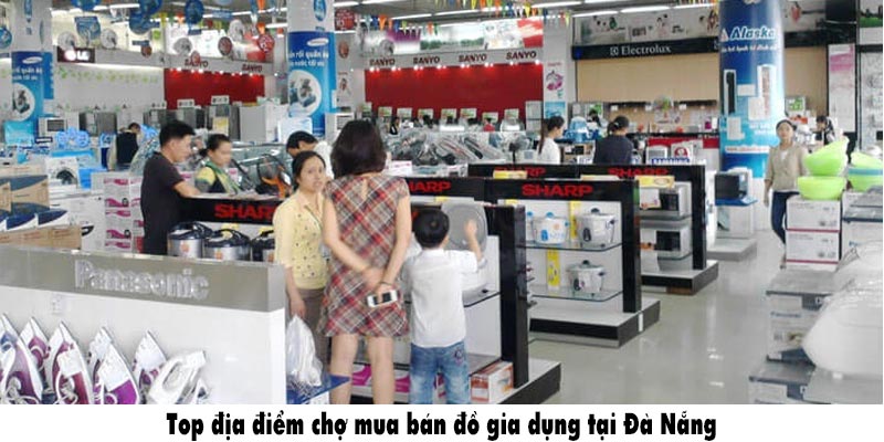 Top địa điểm chợ mua bán đồ gia dụng tại Đà Nẵng