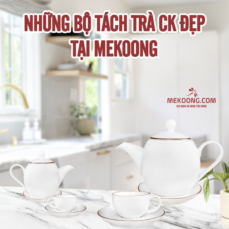 Những bộ tách trà ck đẹp tại Mekoong