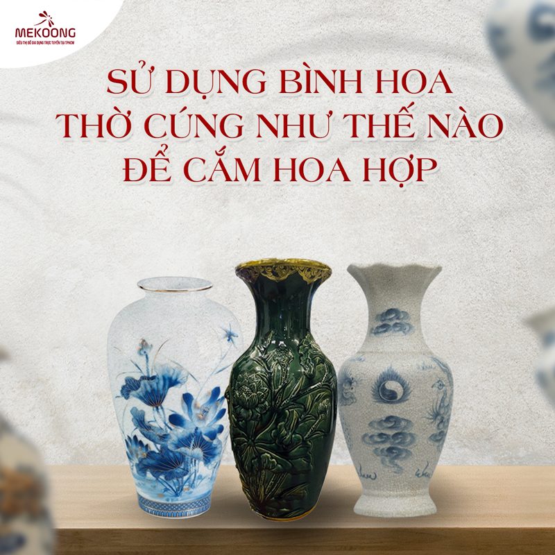 Sử dụng bình hoa thờ cúng như thế nào để cắm hoa hợp 