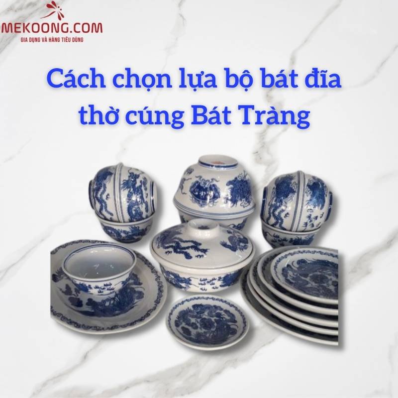 Cách chọn lựa bộ bát đĩa thờ cúng Bát Tràng