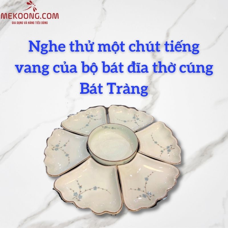 Nghe thử một chút tiếng vang của bộ bát đĩa thờ cúng Bát Tràng