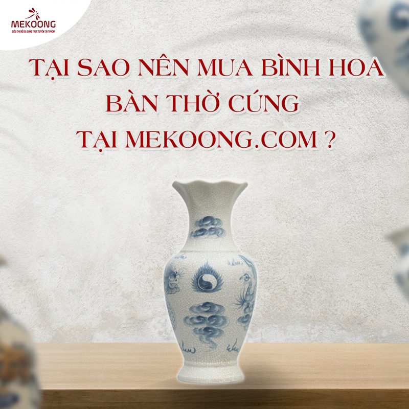 Tại sao nên mua bình hoa bàn thờ cúng tại Mekoong.com