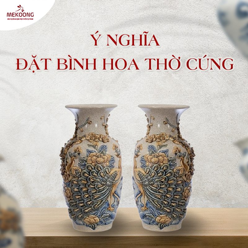 Ý nghĩa đặt bình hoa thờ cúng Bát Tràng