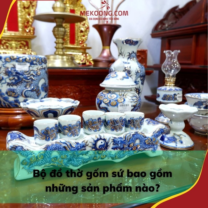 Bộ đồ thờ gốm sứ bao gồm những sản phẩm nào? 