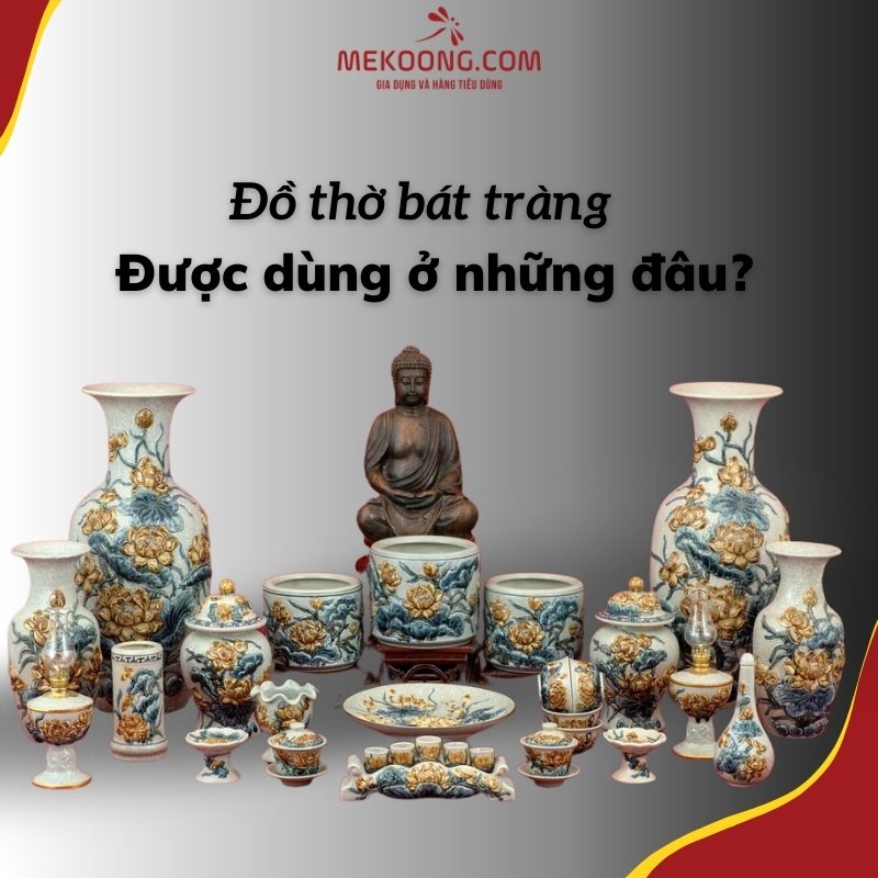 Đồ thờ bát tràng được dùng ở những đâu? 