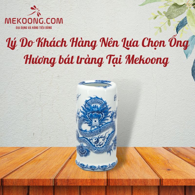 Lý Do Khách Hàng Nên Lựa Chọn Ống Hương bát tràng Tại Mekoong 