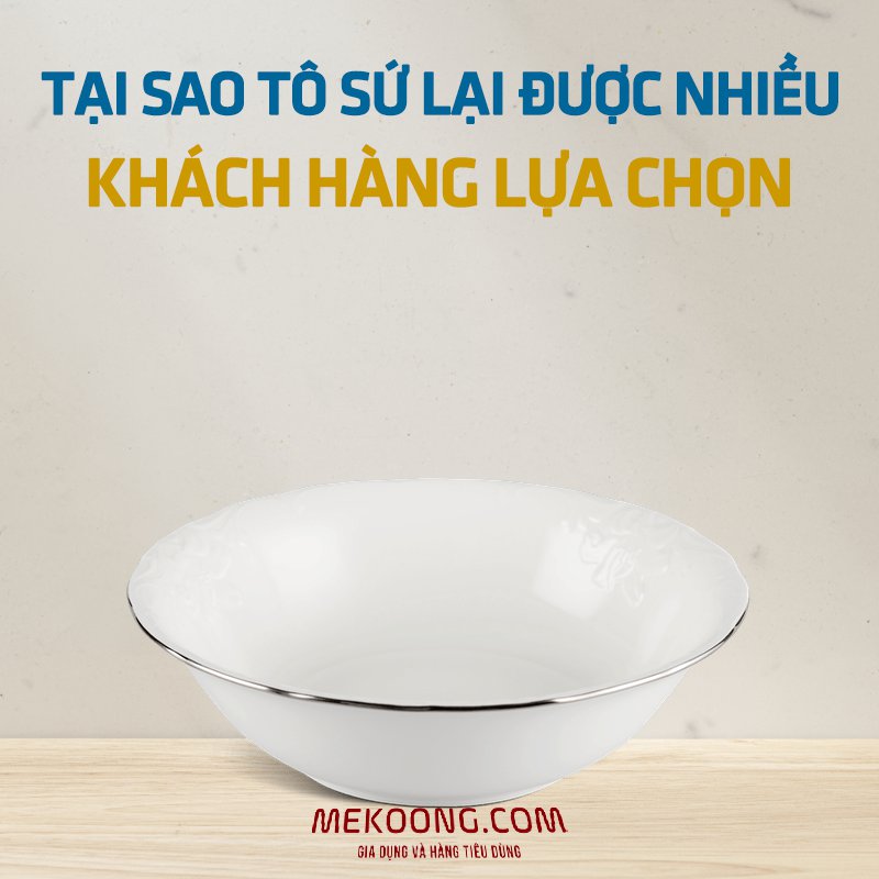 Tại sao tô sứ lại được nhiều khách hàng lựa chọn