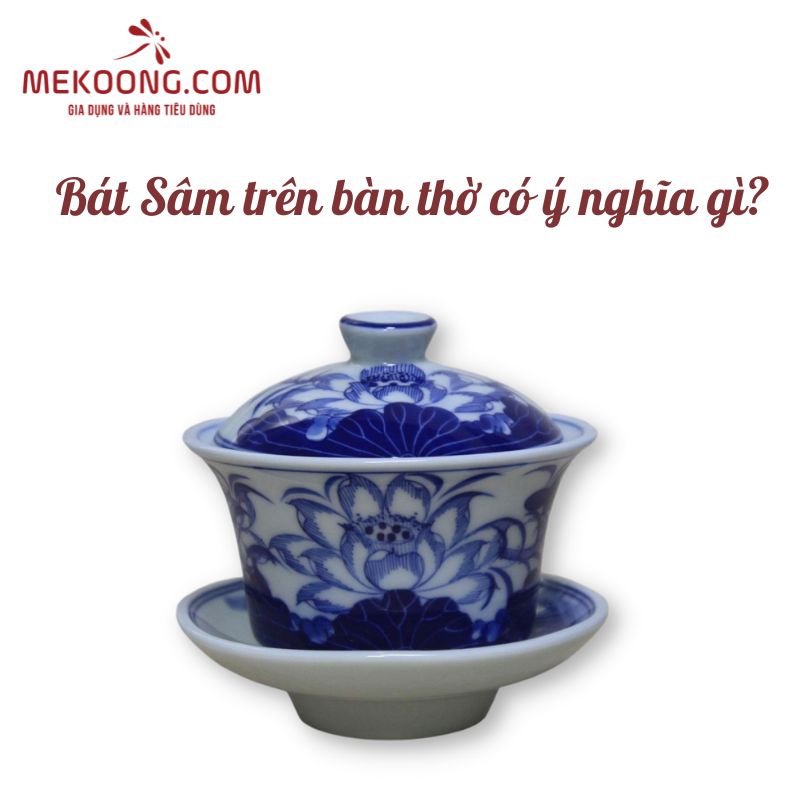 Bát sâm thờ để làm gì