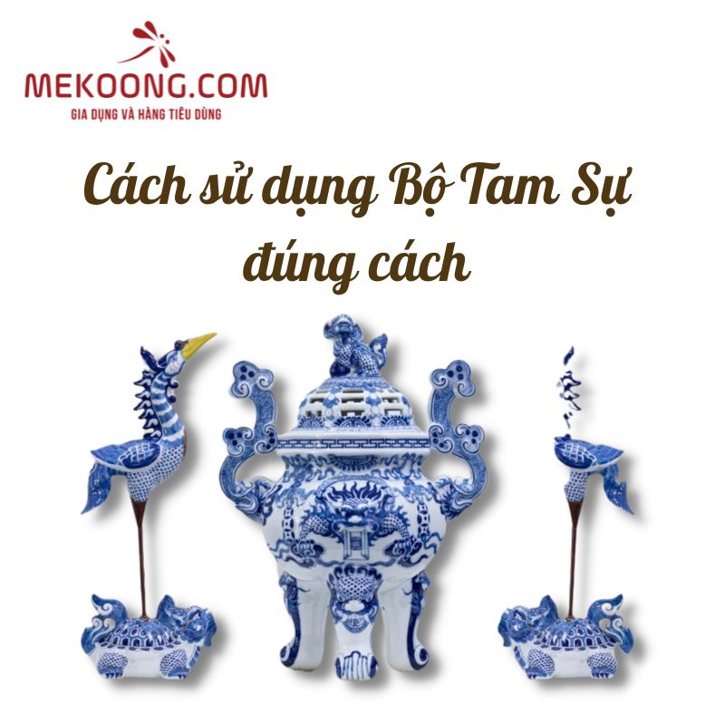 Cách sử dụng bộ tam sự đúng cách 