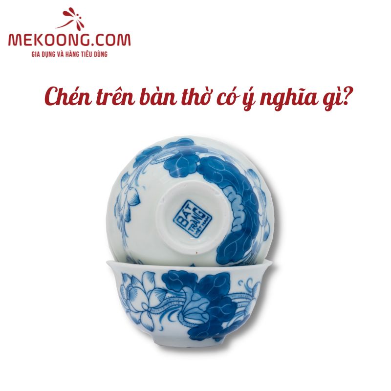 Chén trên bàn thờ có ý nghĩa gì? 