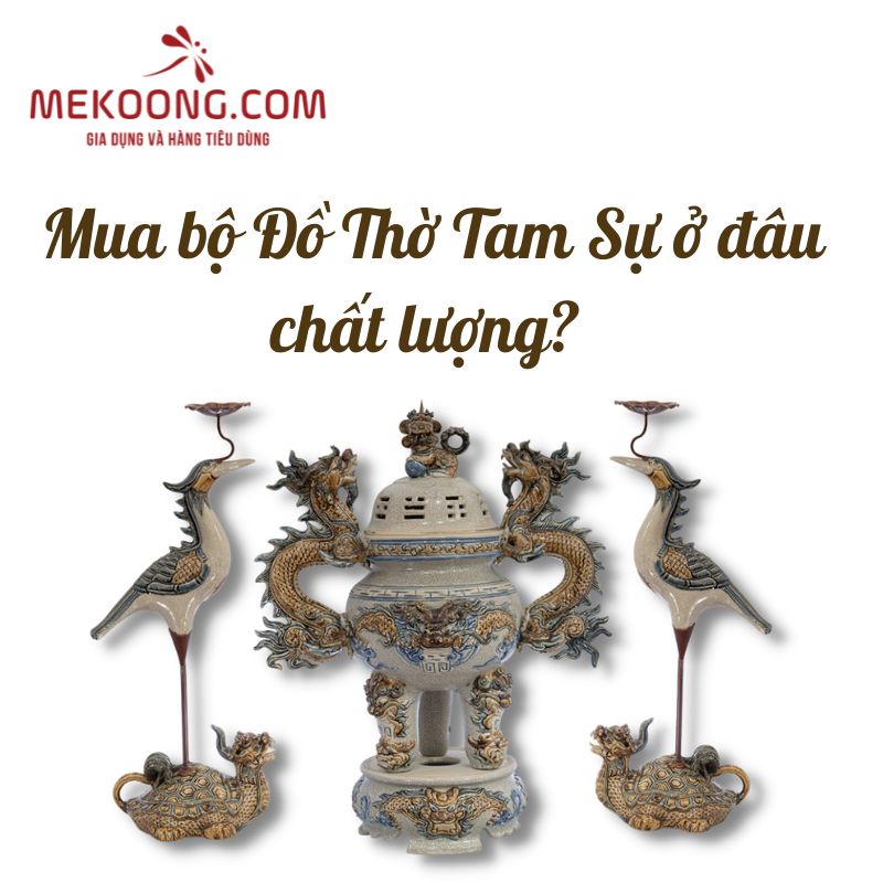 Mua bộ đồ thờ tam sự ở đâu chất lượng? 