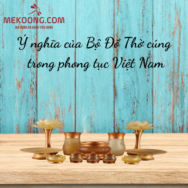 Ý nghĩa của bộ đồ thờ cúng trong phong tục Việt Nam