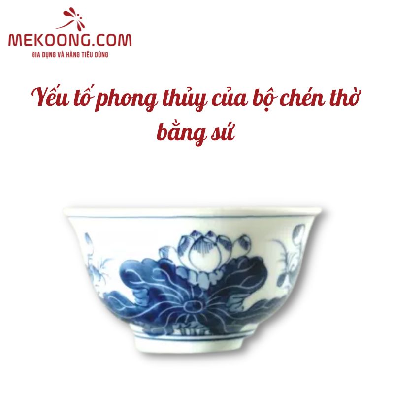 Yếu tố phong thủy của bộ chén thờ bằng sứ: