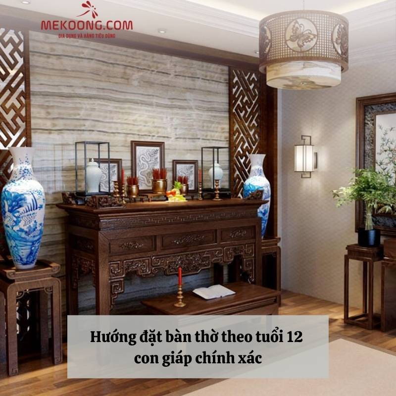 Hướng đặt bàn thờ theo tuổi 12 con giáp chính xác Hướng đặt bàn thờ theo tuổi 12 con giáp chính xác