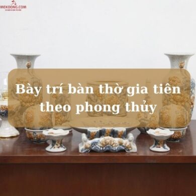 bày trí bàn thờ gia tiên theo phong thủy