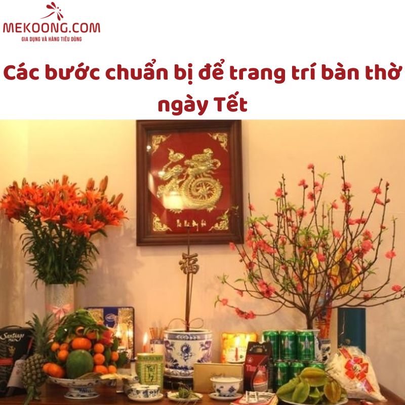 Các bước chuẩn bị để trang trí bàn thờ ngày Tết