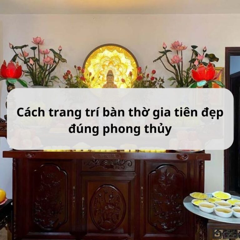 Cách trang trí bàn thờ gia tiên đẹp đúng phong thủy