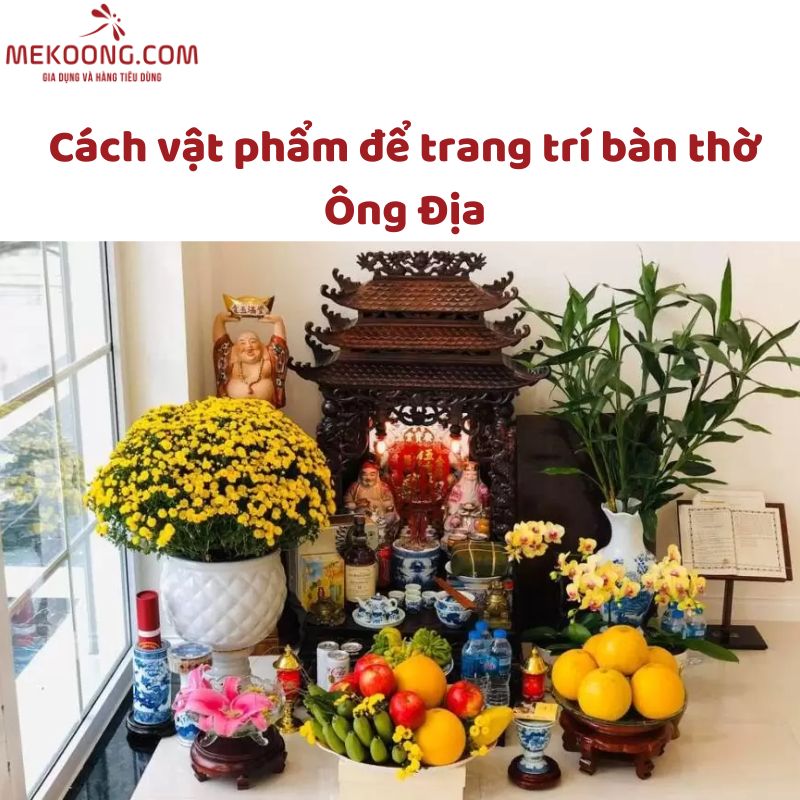 Cách vật phẩm để trang trí bàn thờ Ông Địa