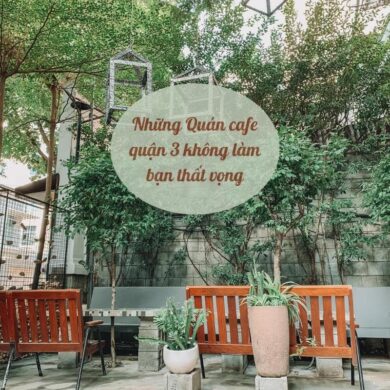 Những Quán cafe quận 3 không làm bạn thất vọng