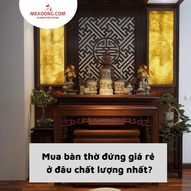 Mua bàn thờ đứng giá rẻ ở đâu chất lượng nhất_