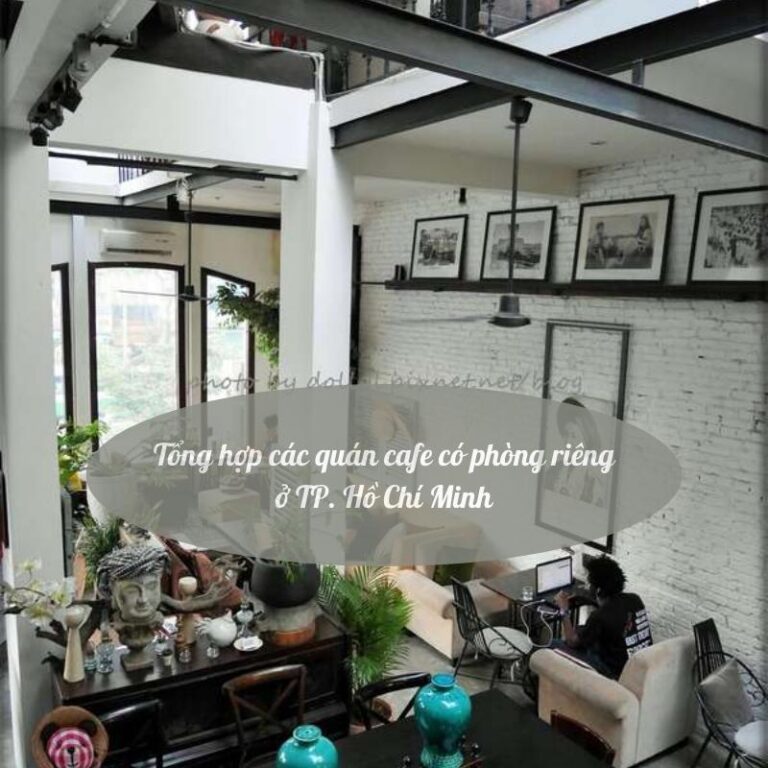 Tổng hợp các quán cafe có phòng riêng ở TP. Hồ Chí Minh