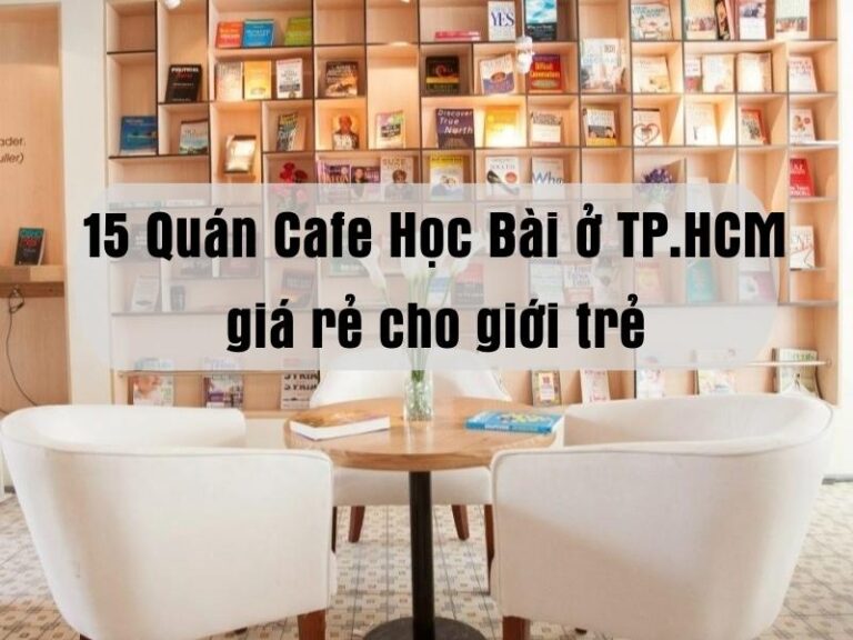 15 Quán Cafe Học Bài ở TP.HCM giá rẻ cho giới rẻ [2022]