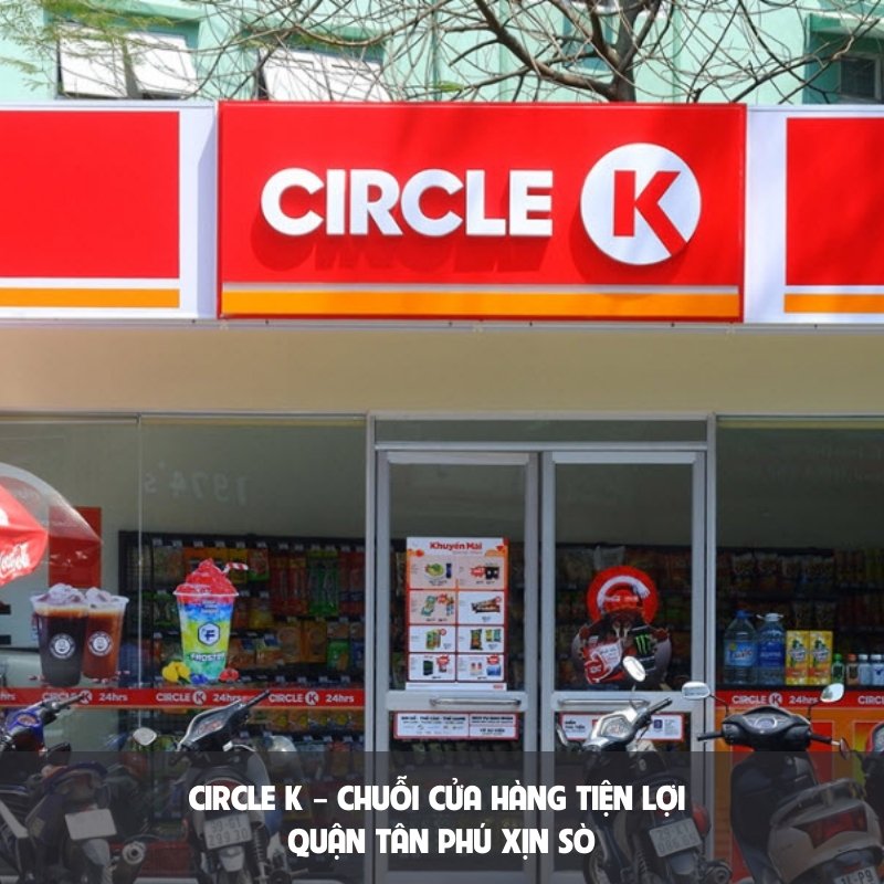 Circle K – Chuỗi cửa hàng tiện lợi quận Tân Phú xịn sò