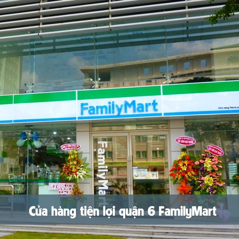 Cửa hàng tiện lợi quận 6 FamilyMart