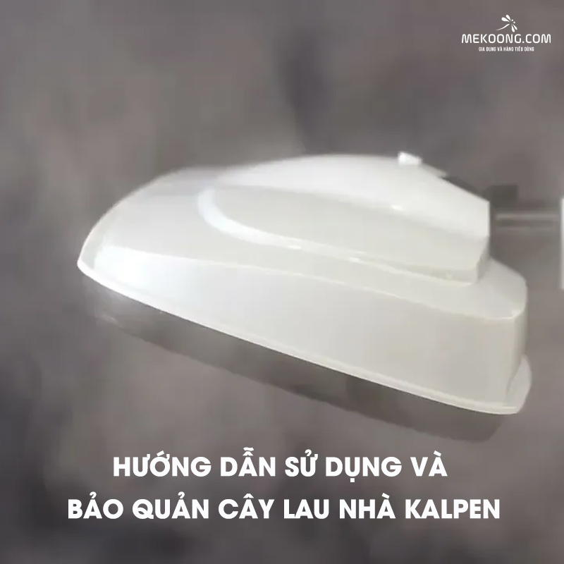 Hướng dẫn sử dụng và bảo quản cây lau nhà Kalpen