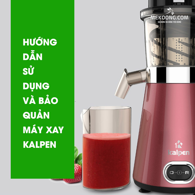 Hướng dẫn sử dụng và bảo quản máy xay kalpen