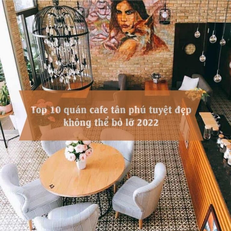 Top 10 quán cafe tân phú tuyệt đẹp không thể bỏ lỡ 2022