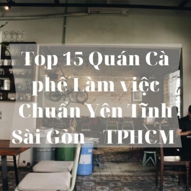 Top 15 Quán Cà phê Làm việc Chuẩn Yên Tĩnh Sài Gòn – TPHCM