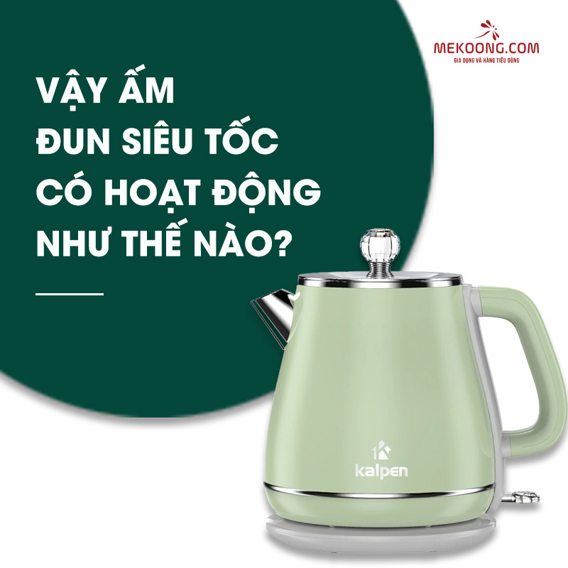 Vậy ấm đun siêu tốc có hoạt động như thế nào