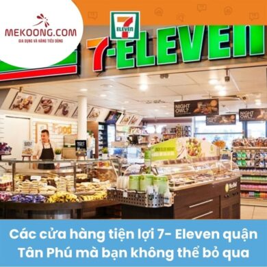 Các cửa hàng tiện lợi 7- Eleven quận Tân Phú mà bạn không thể bỏ qua