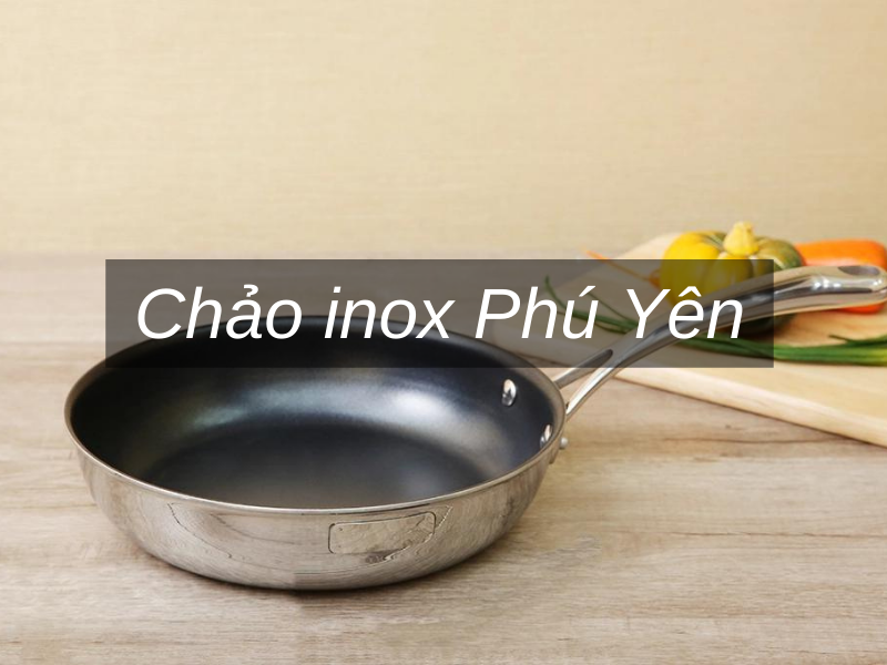 Chao inox Phu Yen Chảo inox Phú Yên