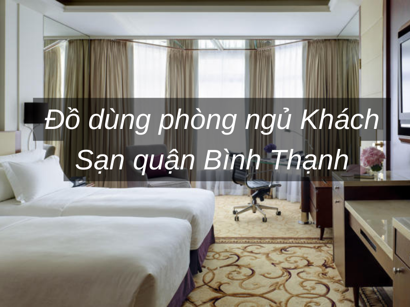 Do dung phong ngu Khach San quan Binh Thanh Đồ dùng phòng ngủ Khách Sạn quận Bình Thạnh