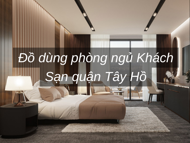 Đồ dùng phòng ngủ Khách Sạn quận Tây Hồ