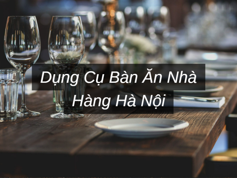 Dụng Cụ Bàn Ăn Nhà Hàng Hà Nội