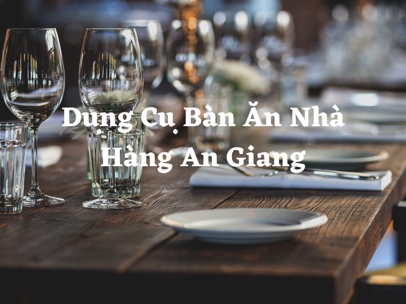 Dụng Cụ Bàn Ăn Nhà Hàng An Giang