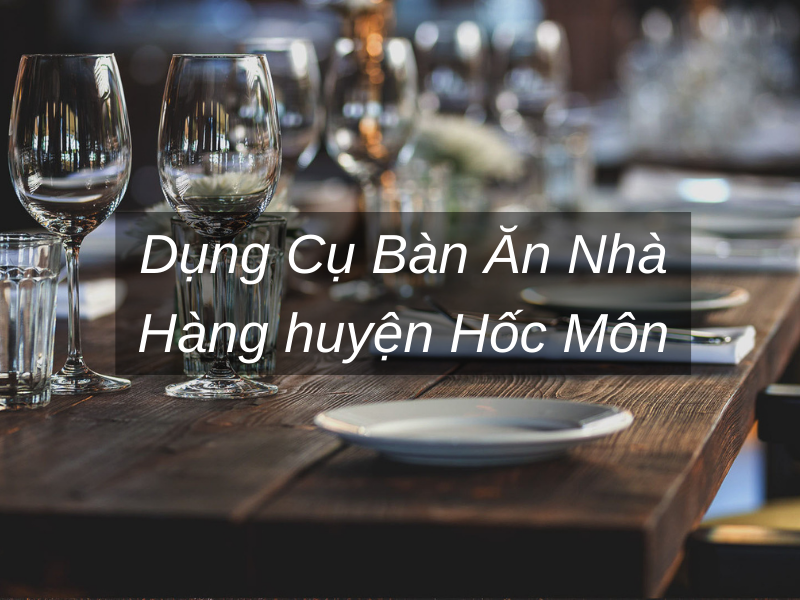 Dụng Cụ Bàn Ăn Nhà Hàng huyện Hốc Môn