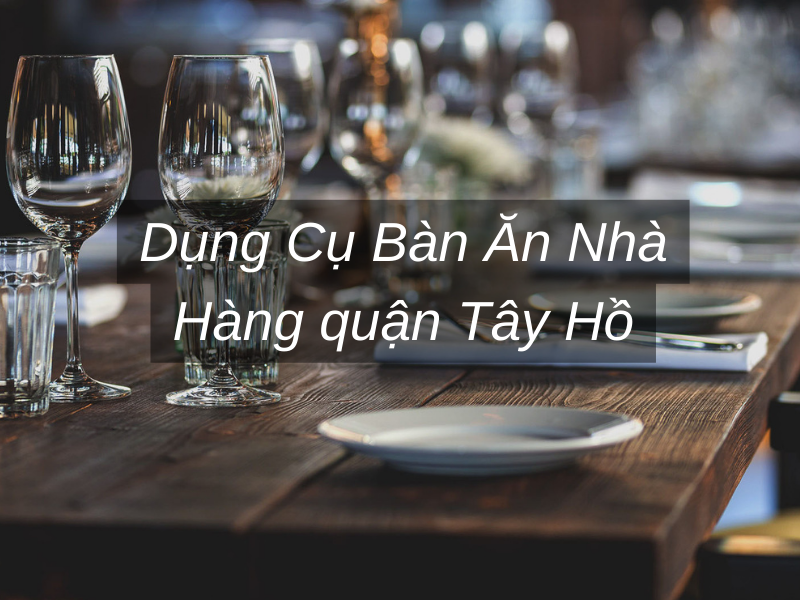 Dụng Cụ Bàn Ăn Nhà Hàng quận Tây Hồ