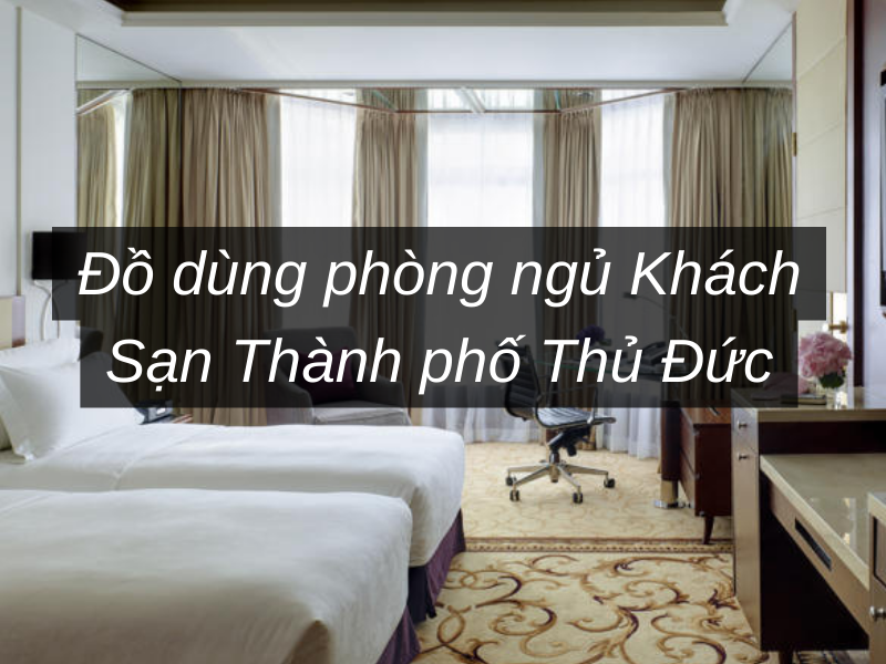 Đồ dùng phòng ngủ Khách Sạn Thành phố Thủ Đức