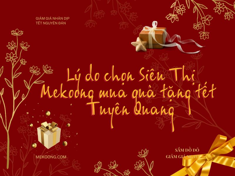 Lý do chọn Siêu Thị Mekoong mua quà tặng tết Tuyên Quang