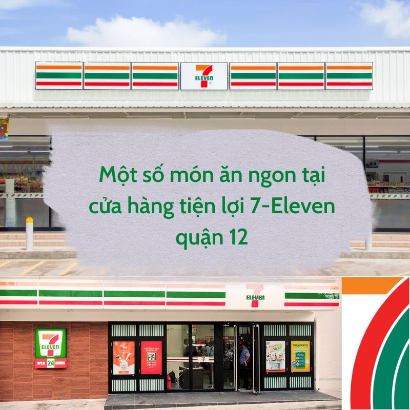 Một số món ăn ngon tại cửa hàng tiện lợi 7-Eleven quận 12