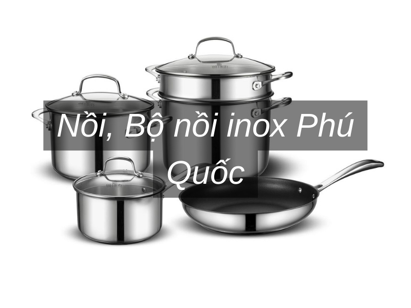 Nồi, Bộ nồi inox Phú Quốc