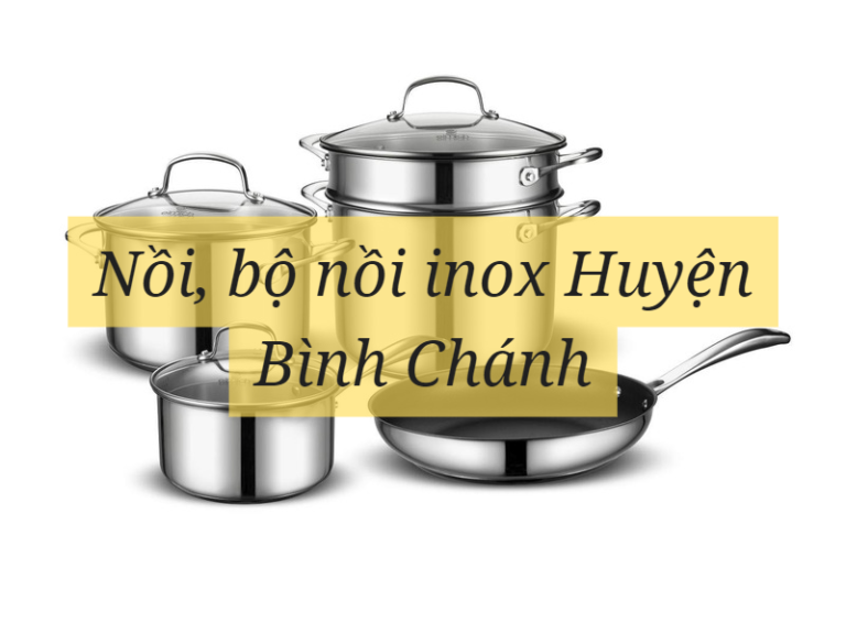 Nồi, bộ nồi inox Huyện Bình Chánh