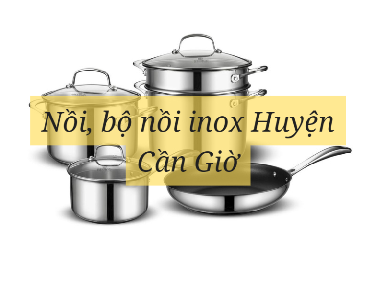 Nồi, bộ nồi inox Huyện Cần Giờ