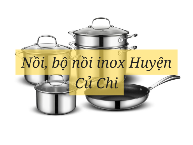 Nồi, bộ nồi inox Huyện Củ Chi