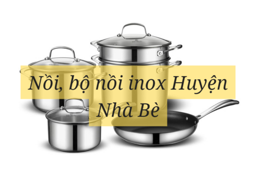 Nồi, bộ nồi inox Huyện Nhà Bè